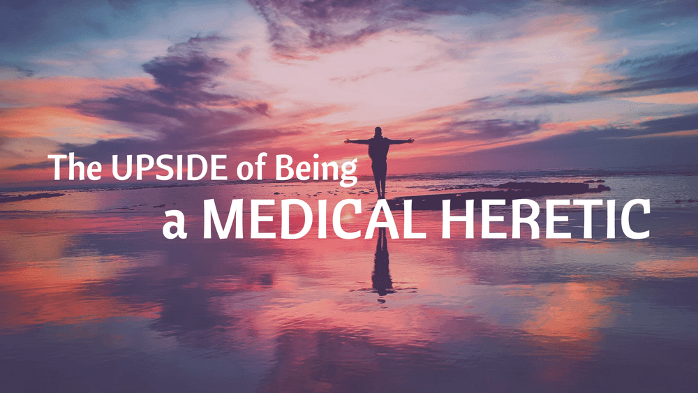 The Upside of Being a Medical Heretic