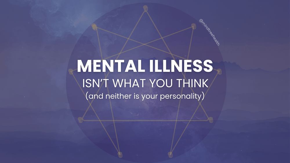 Mental Illness Isn't What You Think (and Neither Is Your Personality)